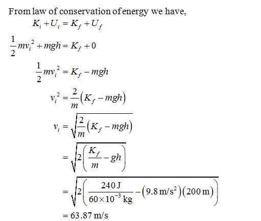 From law of conservation ofenergy we have, 2 K -mgh gh 240 J 60x10kg -(9.8 m/s (200 m ) - 63.87 m/s