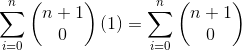 \sum_{i=0}^{n}\begin{pmatrix} n+1 \\ 0 \end{pmatrix}(1)=\sum_{i=0}^{n}\begin{pmatrix} n+1 \\ 0 \end{pmatrix}