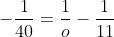 -\frac{1}{40} = \frac{1}{o}-\frac{1}{11}