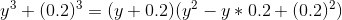 y^3+(0.2)^3 = (y+0.2)(y^2-y*0.2+(0.2)^2)