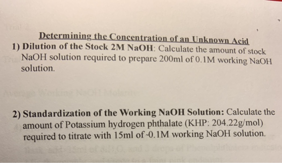 Determining the Concentration of an Unknown Acid 1) Dilution of the Stock 2M NaOH: Calculate the amount of stock NaOH solutio