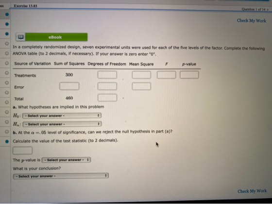 Exercise 13.03 Question 1 of 14 Check My Work eBook In a completely randomized design, seven experimental units were used for