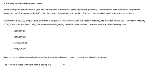5. Valuing semiannual coupon bonds Bonds often pay a coupon twice a year. For the valuation of bonds that make semiannual pay