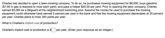 Charles has decided to open a lawn-mowing company. To do so, he purchases mowing equipment for $8,000, buys gasoline ($1.60 i