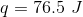 q =76.5 \ J
