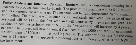 Project Analysis and Inflation Dickinson Brothers, Inc., is considering investing in a machine to produce computer keyboards.