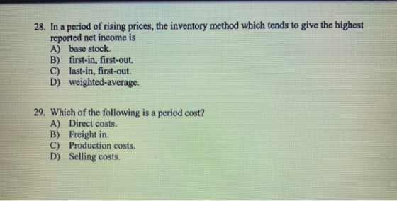 28. In a period of rising prices, the inventory method which tends to give the highest reported net income is A) base stock.