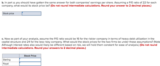 b. In part a, you should have gotten the same answer for both companies earnings per share. Assuming a P/E ratio of 22 for e