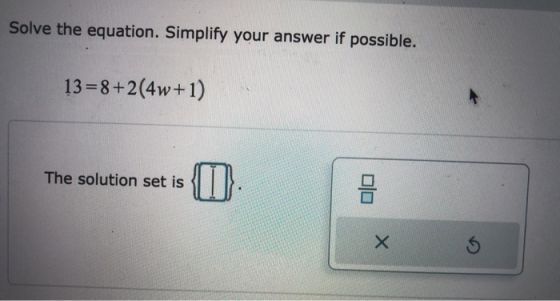 Solve the equation. Simplify your answer if possible. 13 =8+2(4w+1) The solution set is