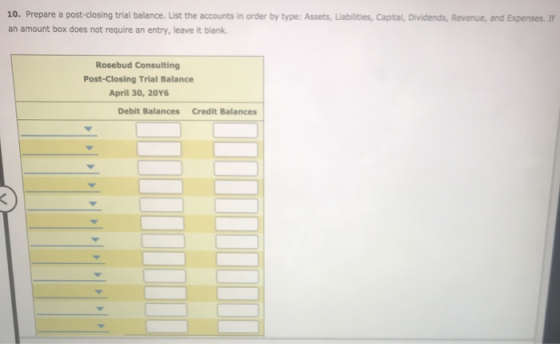 10. Prepare a post-closing trial balance. List the accounts in order by type: Assets, Liabilities, Capital, Dividends, Revenu