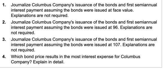 1. Journalize Columbus Companys issuance of the bonds and first semiannual interest payment assuming the bonds were issued a