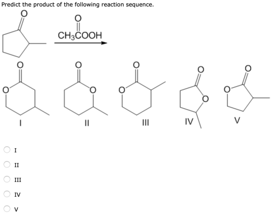 Predict the product of the following reaction sequence. a ondan CH3COOH INDI V O O O O O