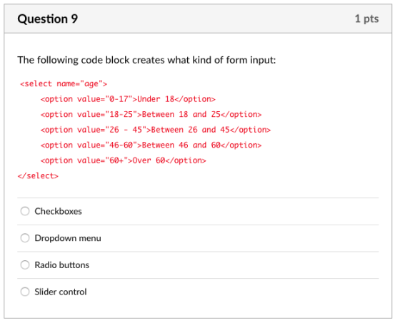 Question 9 1 pts The following code block creates what kind of form input: <select name=age> <option <option <option <optio