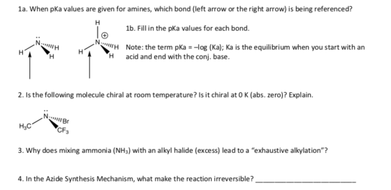 1a. When pKa values are given for amines, which bond (left arrow or the right arrow) is being referenced? H 1b. Fill in the p