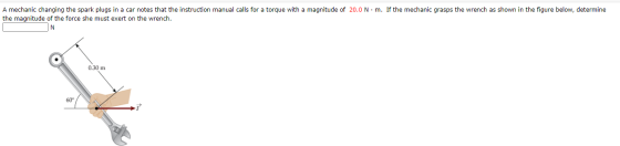 A mechanic changing the spark plugs in a car notes that the instruction manual calls for a torque with a magnitude of 20.0 N.