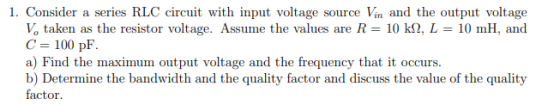 1. Consider a series RLC circuit with input voltage source Vin and the output voltage V, taken as the resistor voltage. Assum