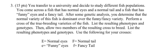 3. (15 pts) You transfer to a university and decide to study different fish populations. You come across a fish that has norm