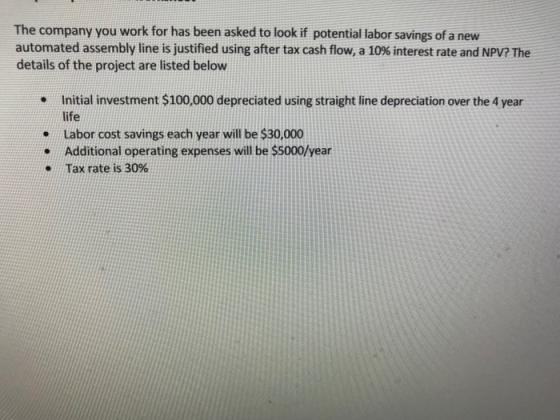 The company you work for has been asked to look if potential labor savings of a new automated assembly line is justified usin