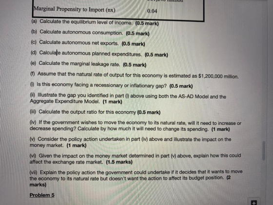 DITU UN Marginal Propensity to Import (nx) 0.04 (a) Calculate the equilibrium level of income. (0.5 mark) (b) Calculate auton