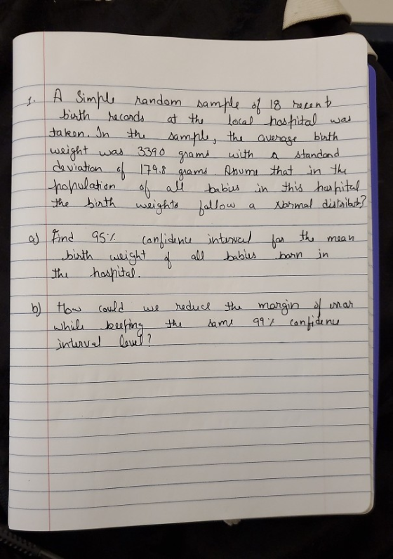 . A Simple random sample of 18 recent birth records at the local hospital was taken. In the sample, the average birth. weight