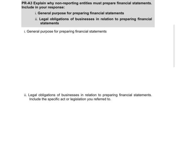 PR-A3 Explain why non-reporting entities must prepare financial statements. Include in your response: i. General purpose for