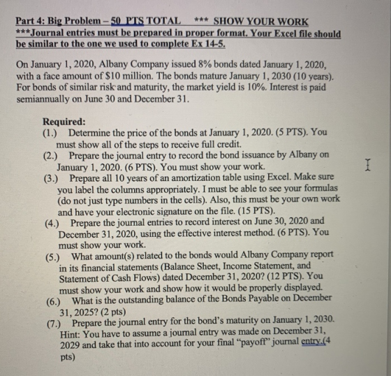 Part 4: Big Problem - 50 PTS TOTAL *** SHOW YOUR WORK ***Journal entries must be prepared in proper format. Your Excel file s