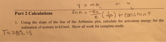 Ymx Part 2 Calculations lnk=-Ea R .) + constant 1. Using the slope of the line of the Arrhenius plot, calculate the activatio