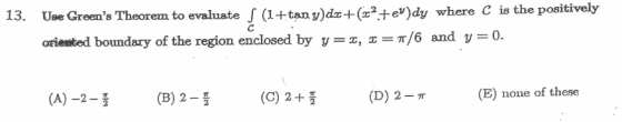 13. Use Greens Theorema to evaluate S (1+tan y)dx+(+ev)dy where C is the positively oriented boundary of the region enclosed