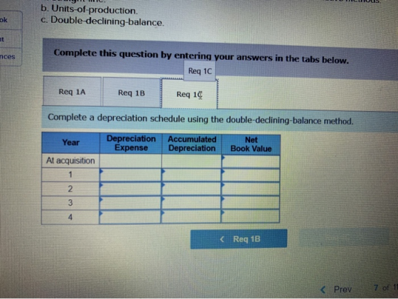 b. Units of production. c. Double-declining-balance. ok nces Complete this question by entering your answers in the tabs belo