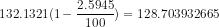 132.1321(1 - \frac{2.5945}{100}) = 128.703932665