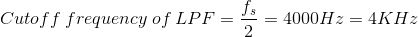 Cutoff\:frequency\:of\:LPF=\frac{f_s}{2}=4000Hz=4KHz