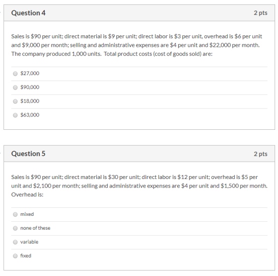 Question 4 2 pts Sales is $90 per unit; direct material is $9 per unit; direct labor is $3 per unit, overhead is $6 per unit