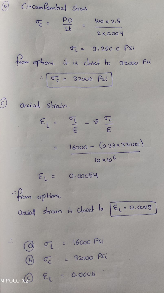 ③ Circumferntial stress РО 100x2.5 2t 2x0.004 = 31250.0 Psi from options, it is closet to 32000 Psi TC= 32000 Psi axial strai