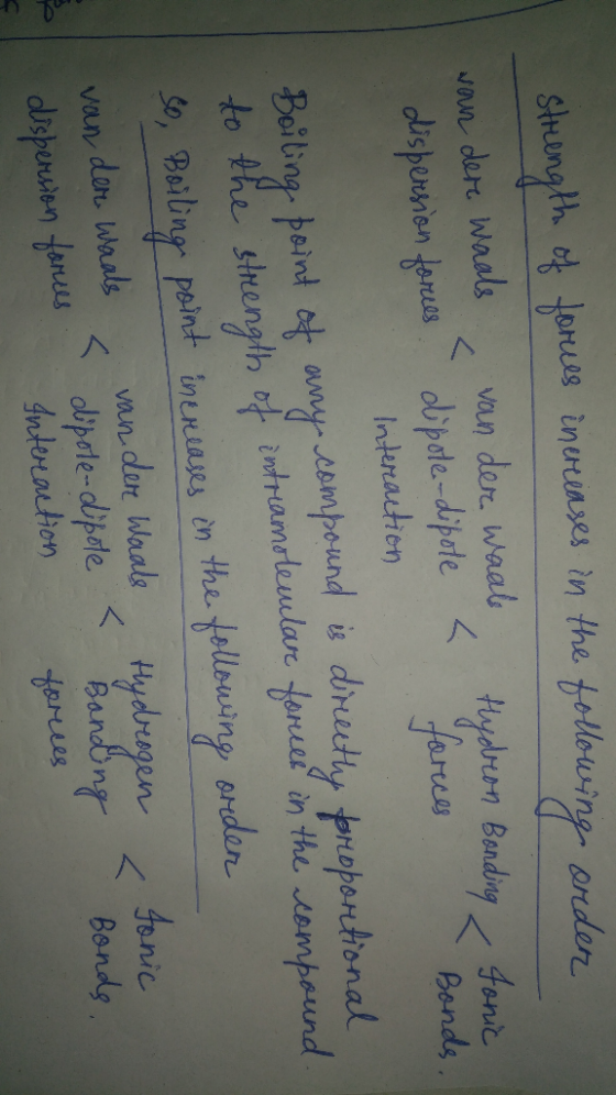 strength of forces increases in the following order woun dere waals van der Waal, Hydron Bonding Tonic dispersion forces dipo