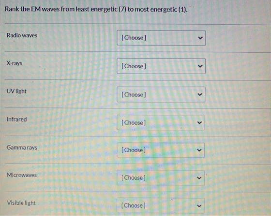 Rank the EM waves from least energetic (7) to most energetic (1). Radio waves [Choose] > X-rays < [Choose] UV light [Choose]