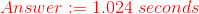 \color{Red}Answer:=1.024\;seconds