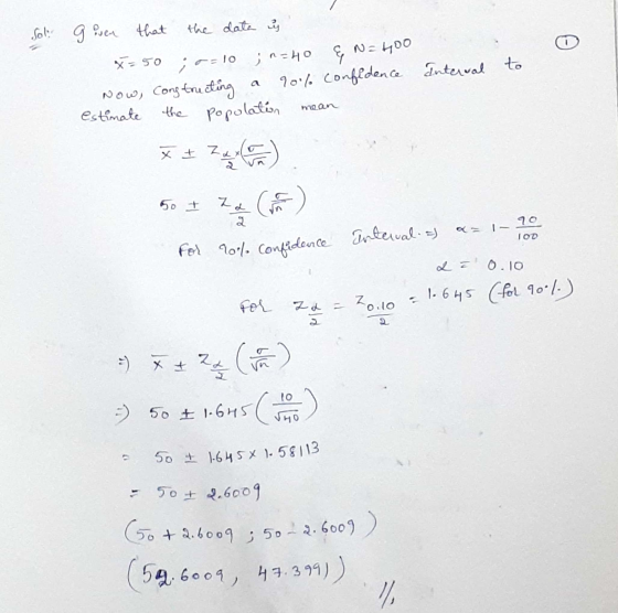 Soli gover that the data ý x=50;0=10 ;n=40 & N = 400 Now, Cong tructing a 90% confidence estimate the population mean interva