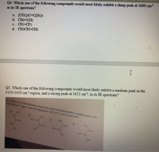 04. Which one of the following compounds would most likely exhibit a sharp peak at 1600 cm in its IR spectran? a. (CH)2C=C(H)