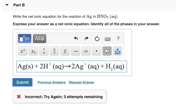 Part B Write the net ionic equation for the reaction of Ag in HNO3 (aq). Express your answer as a net ionic equation. Identif