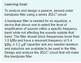 Learning Goal: To analyze and design a passive, second-order bandpass filter using a series RLC circuit. A bandpass filter is