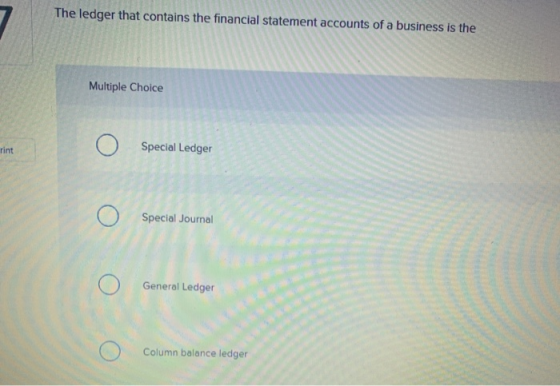 The ledger that contains the financial statement accounts of a business is the Multiple Choice rint O Special Ledger Special
