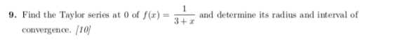1 and determine its radius and interval of 9. Find the Taylor series at 0 of f(x) convergence. (10) 3+x