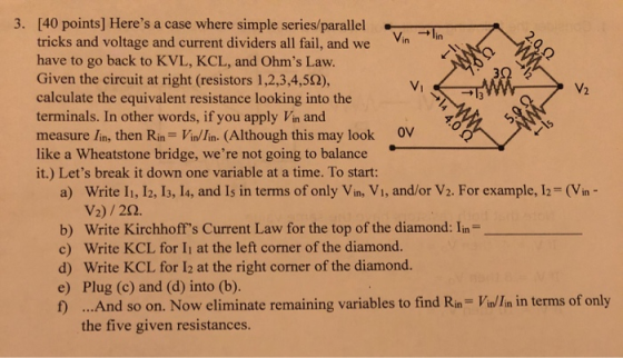 [40 points] Heres a case where simple series/parallel tricks and voltage and current dividers all fail, and we have to go ba
