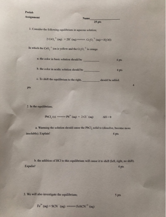 Prelab Assignment Name 25 pts 1. Consider the following equilibrium in aqueous solution 200,- (aq) + 2H (1) --- 6,0, (g) +H_O