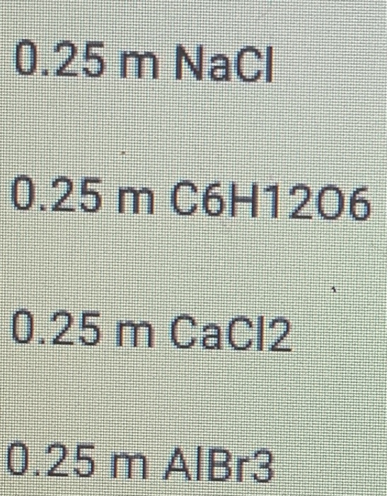 0.25 m Naci 0.25 m C6H1206 0.25 m CaCl2 0.25 m AlBr3