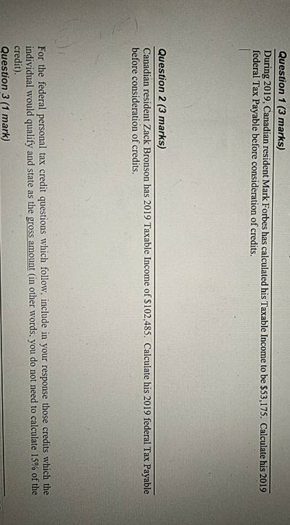 Question 1 (3 marks) During 2019, Canadian resident Mark Forbes has calculated his Taxable Income to be $53,175. Calculate hi