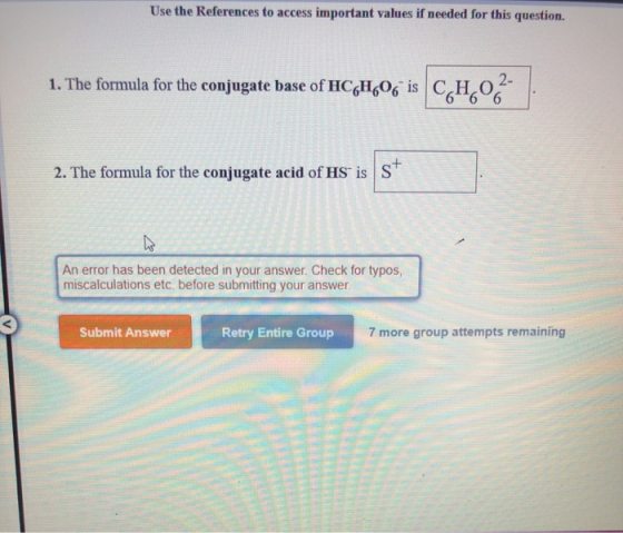 Use the References to access important values if needed for this question. 1. The formula for the conjugate base of HC H706 i