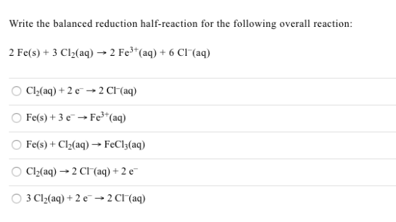 Write the balanced reduction half-reaction for the following overall reaction: 2 Fe(s) + 3 Cl(aq) → 2 Fe3+(aq) + 6 Cl(aq) Cl(