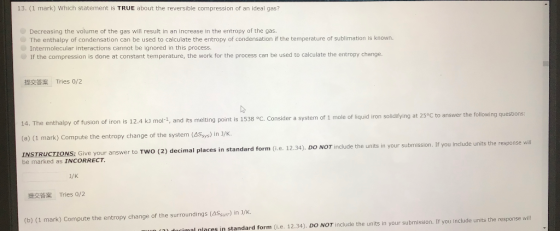 13. (1 mark) Which statement is TRUE about the reversible compression of an ideal gas? Decreasing the volume of the gas will
