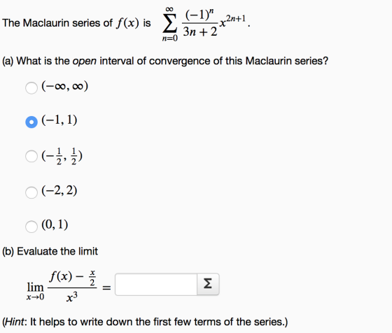 2nt The Maclaurin series of f(x) is Š S 19 +1. The Maclaurin serie N=0 (a) What is the open interval of convergence of this M